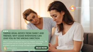 A concerned woman receives comfort from a friend while reflecting on separation, with a Resolve Conflict Family Lawyers & Mediators message highlighting the risks of relying on family and friends for legal advice during family law matters.